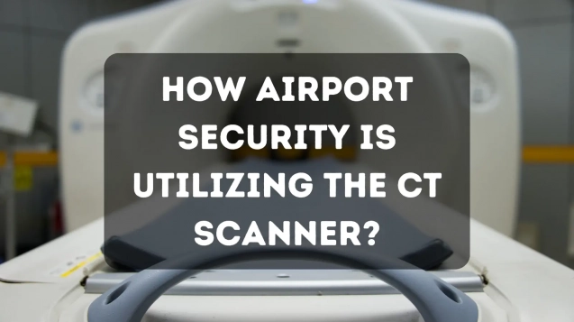 How Airport Security Is Utilizing the CT Scanner